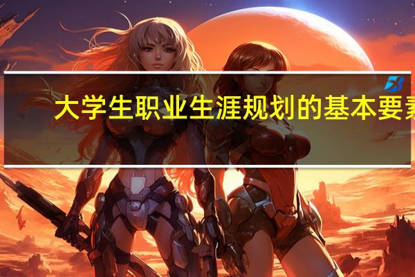 大学生职业生涯规划的基本要素