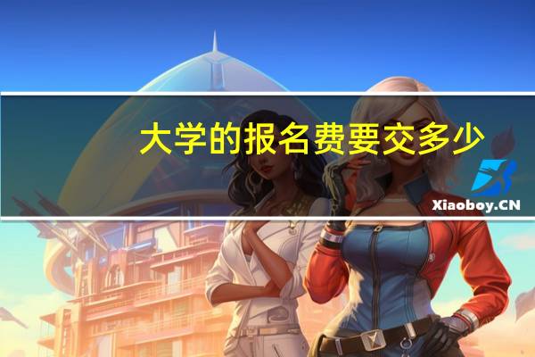 大学的报名费要交多少