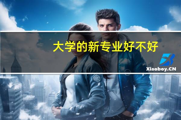 大学的新专业好不好