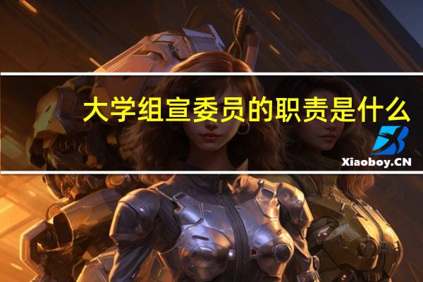 大学组宣委员的职责是什么
