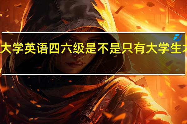 大学英语四六级是不是只有大学生才能考