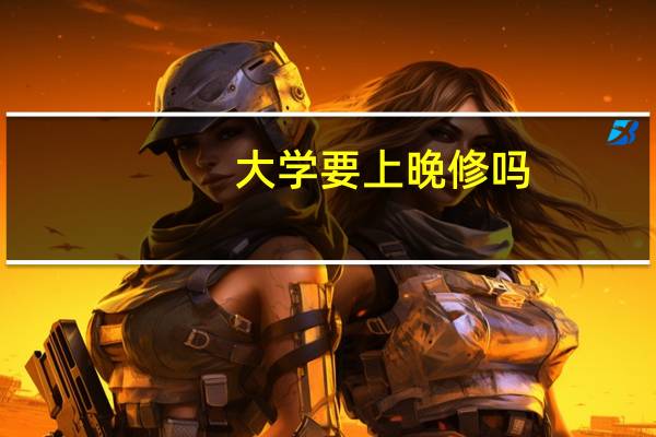 大学要上晚修吗