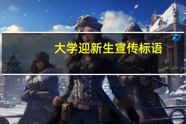 大学迎新生宣传标语