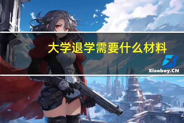 大学退学需要什么材料?