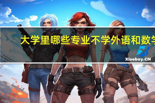 大学里哪些专业不学外语和数学