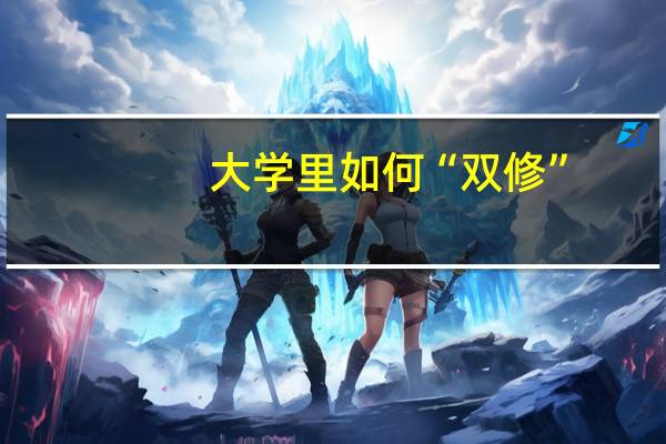 大学里如何“双修”，有什么条件