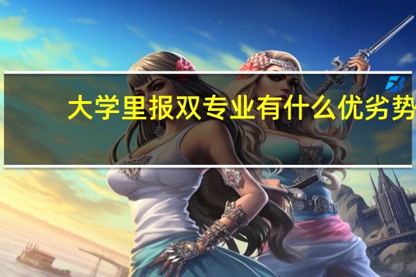 大学里报双专业有什么优劣势
