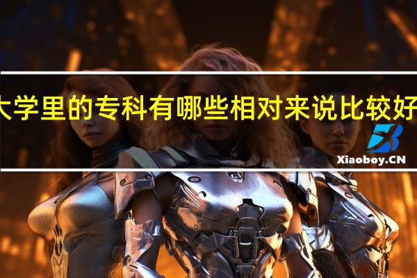 大学里的专科有哪些相对来说比较好的专业