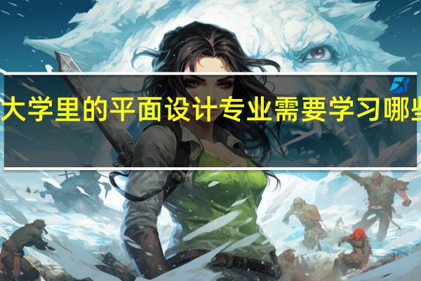 大学里的平面设计专业需要学习哪些课程