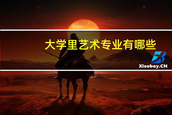 大学里艺术专业有哪些
