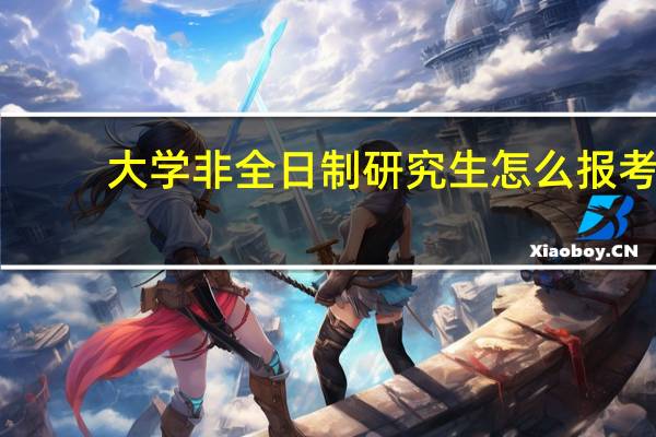 大学非全日制研究生怎么报考