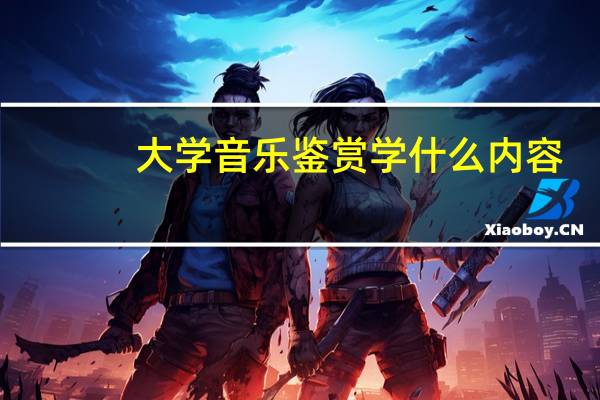 大学音乐鉴赏学什么内容