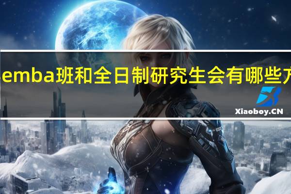 大学emba班和全日制研究生会有哪些方面的区别