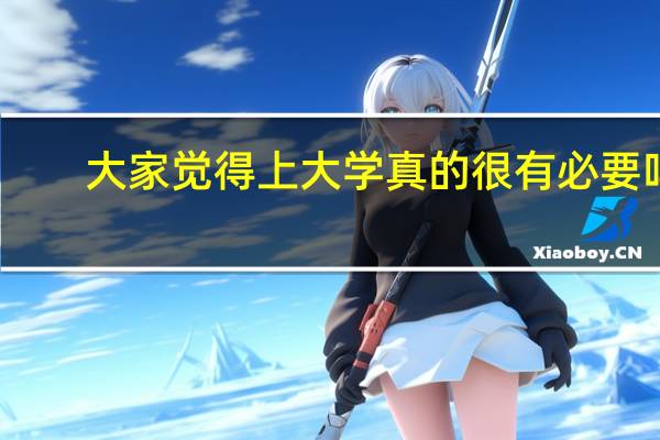 大家觉得上大学真的很有必要吗