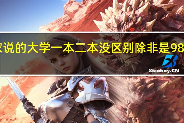 大家说的大学一本二本没区别除非是985和211的，真的假的
