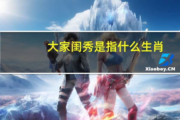 大家闺秀是指什么生肖（大家闺秀是什么生肖）