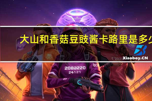 大山和香菇豆豉酱卡路里是多少