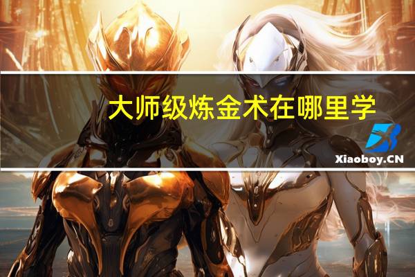 大师级炼金术在哪里学（大师炼金术在哪学）