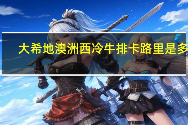 大希地 澳洲西冷牛排卡路里是多少