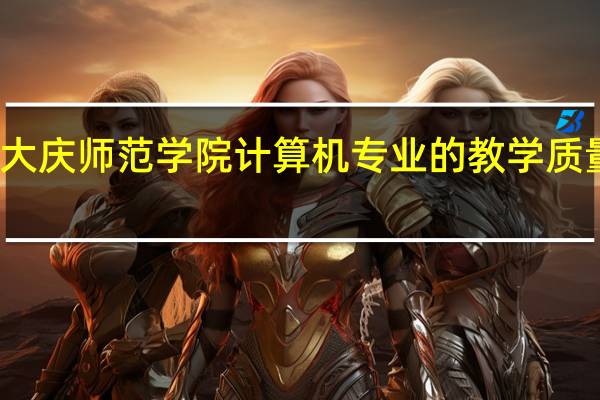 大庆师范学院计算机专业的教学质量如何