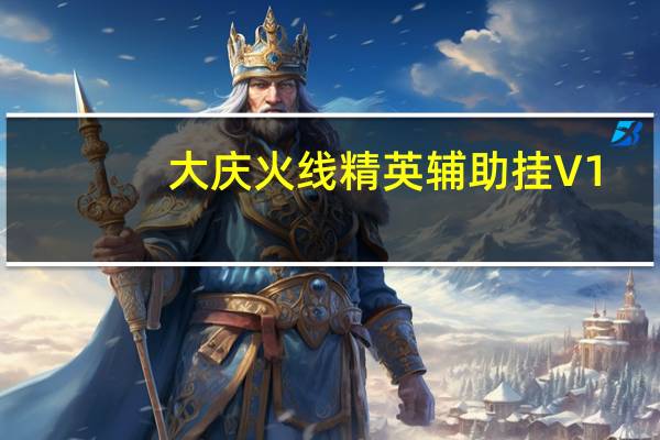 大庆火线精英辅助挂 V1.2 免费版（大庆火线精英辅助挂 V1.2 免费版功能简介）