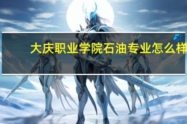 大庆职业学院石油专业怎么样