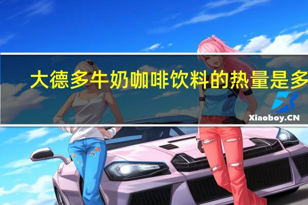 大德多 牛奶咖啡饮料的热量是多少