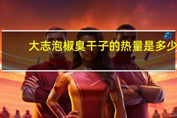 大志 泡椒臭干子的热量是多少