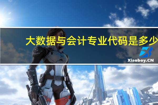 大数据与会计专业代码是多少