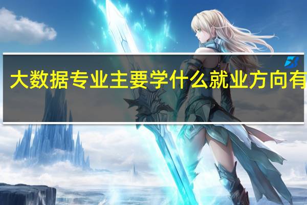大数据专业主要学什么 就业方向有哪些
