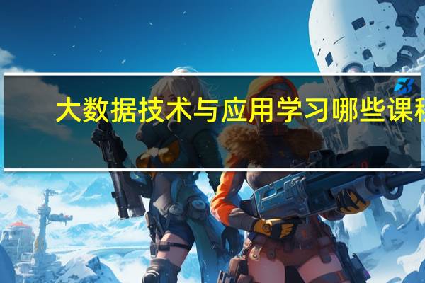 大数据技术与应用学习哪些课程