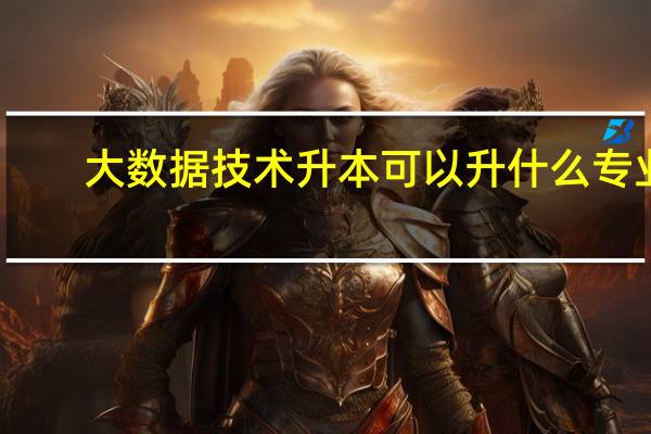 大数据技术升本可以升什么专业