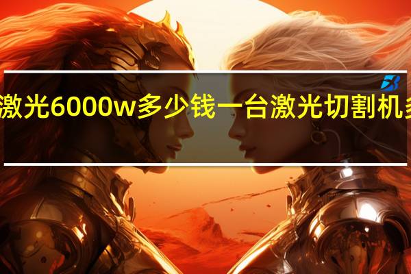 大族激光6000w多少钱一台 激光切割机多少钱一台