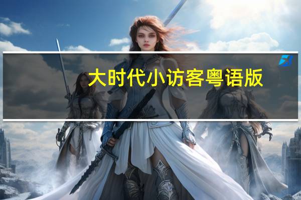 大时代小访客粤语版（大时代小访客）