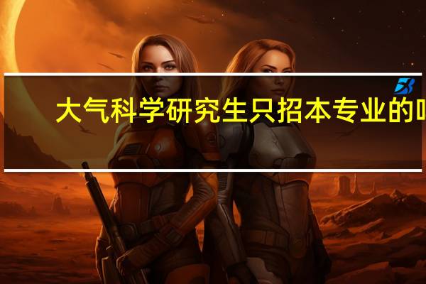 大气科学研究生只招本专业的吗