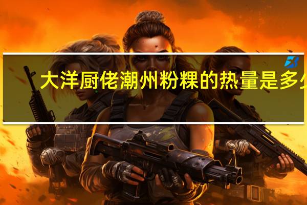 大洋厨佬 潮州粉粿的热量是多少