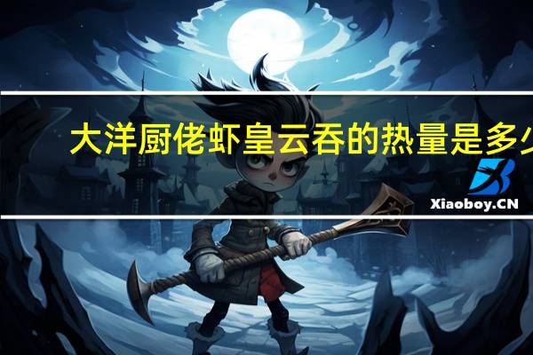 大洋厨佬 虾皇云吞的热量是多少