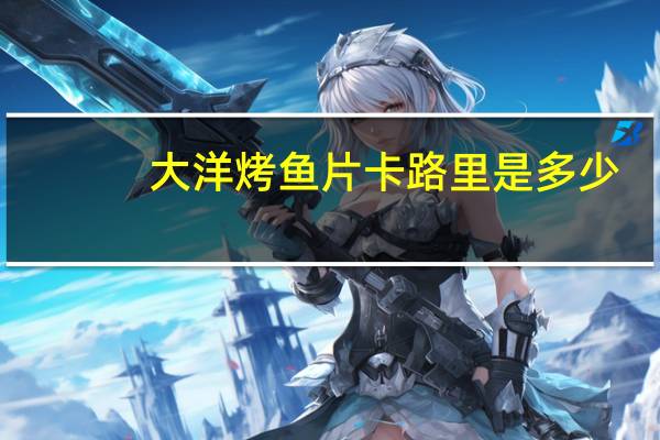 大洋 烤鱼片卡路里是多少
