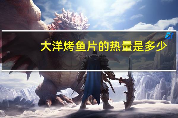大洋 烤鱼片的热量是多少