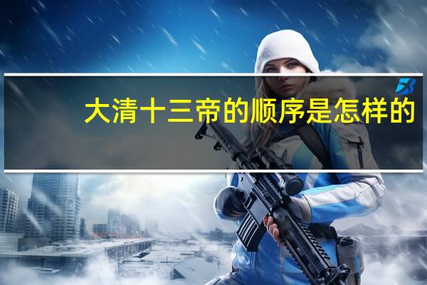 大清十三帝的顺序是怎样的