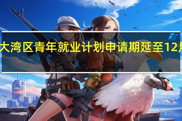 大湾区青年就业计划申请期延至12月31日