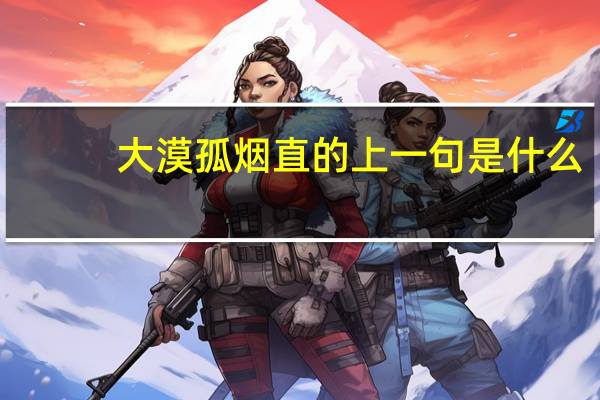 大漠孤烟直的上一句是什么