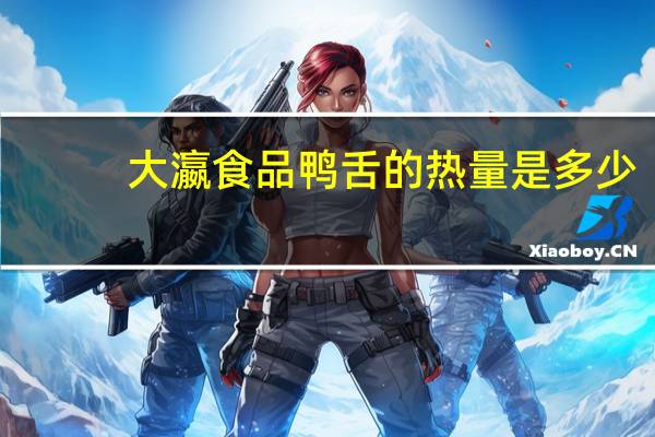大瀛食品鸭舌的热量是多少
