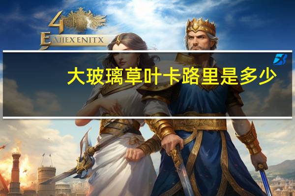 大玻璃草叶卡路里是多少