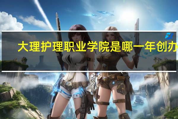 大理护理职业学院是哪一年创办的
