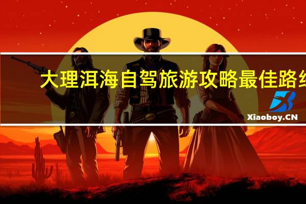 大理洱海自驾旅游攻略最佳路线