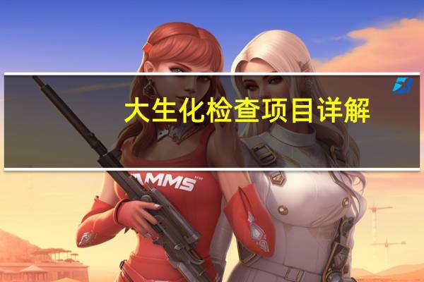 大生化检查项目详解（大生化包括哪些项目）