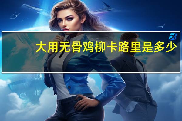 大用 无骨鸡柳卡路里是多少