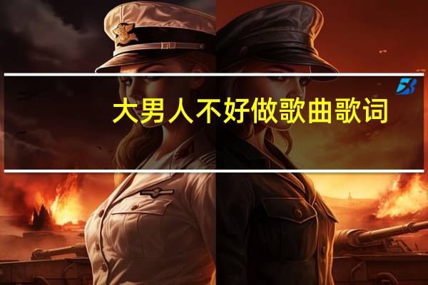 大男人不好做歌曲歌词（大男人不好做）