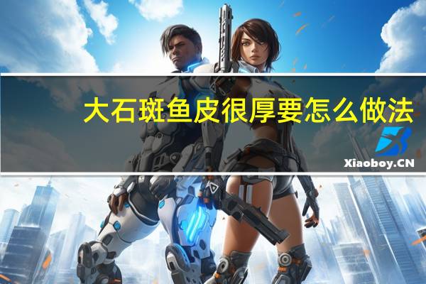 大石斑鱼皮很厚要怎么做法